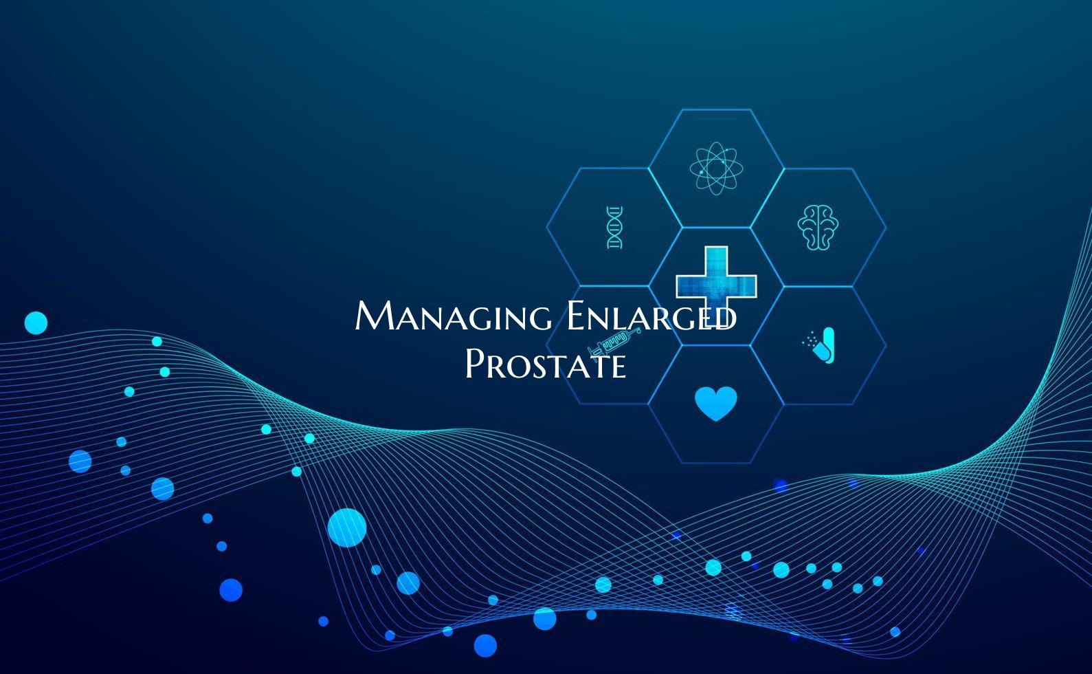 Managing Enlarged Prostate